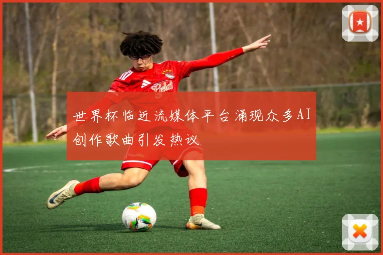 世界杯临近流媒体平台涌现众多AI创作歌曲引发热议