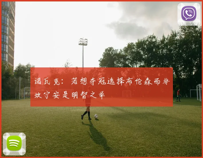 诺瓦克：若想夺冠选择布伦森而非坎宁安是明智之举